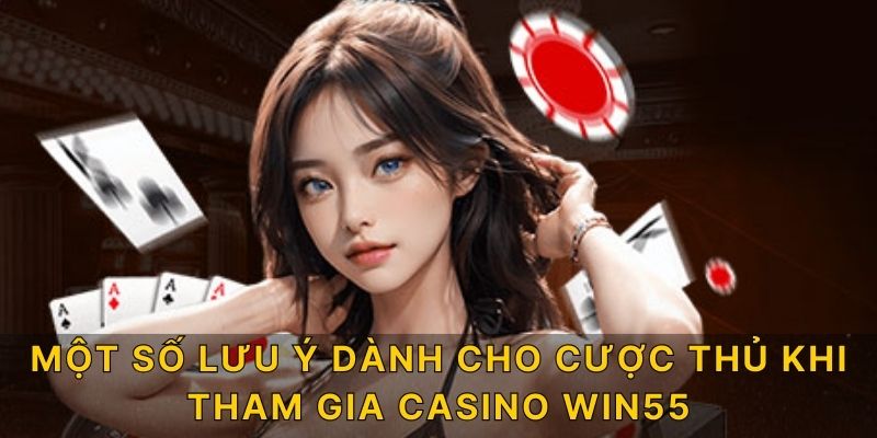 Một số lưu ý dành cho cược thủ khi tham gia casino WIN55