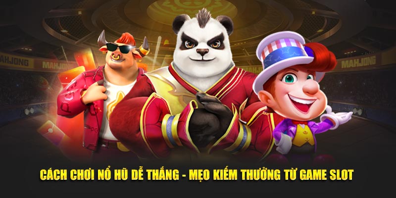 Cách Chơi Nổ Hũ Dễ Thắng - Mẹo Kiếm Thưởng Từ Game Slot